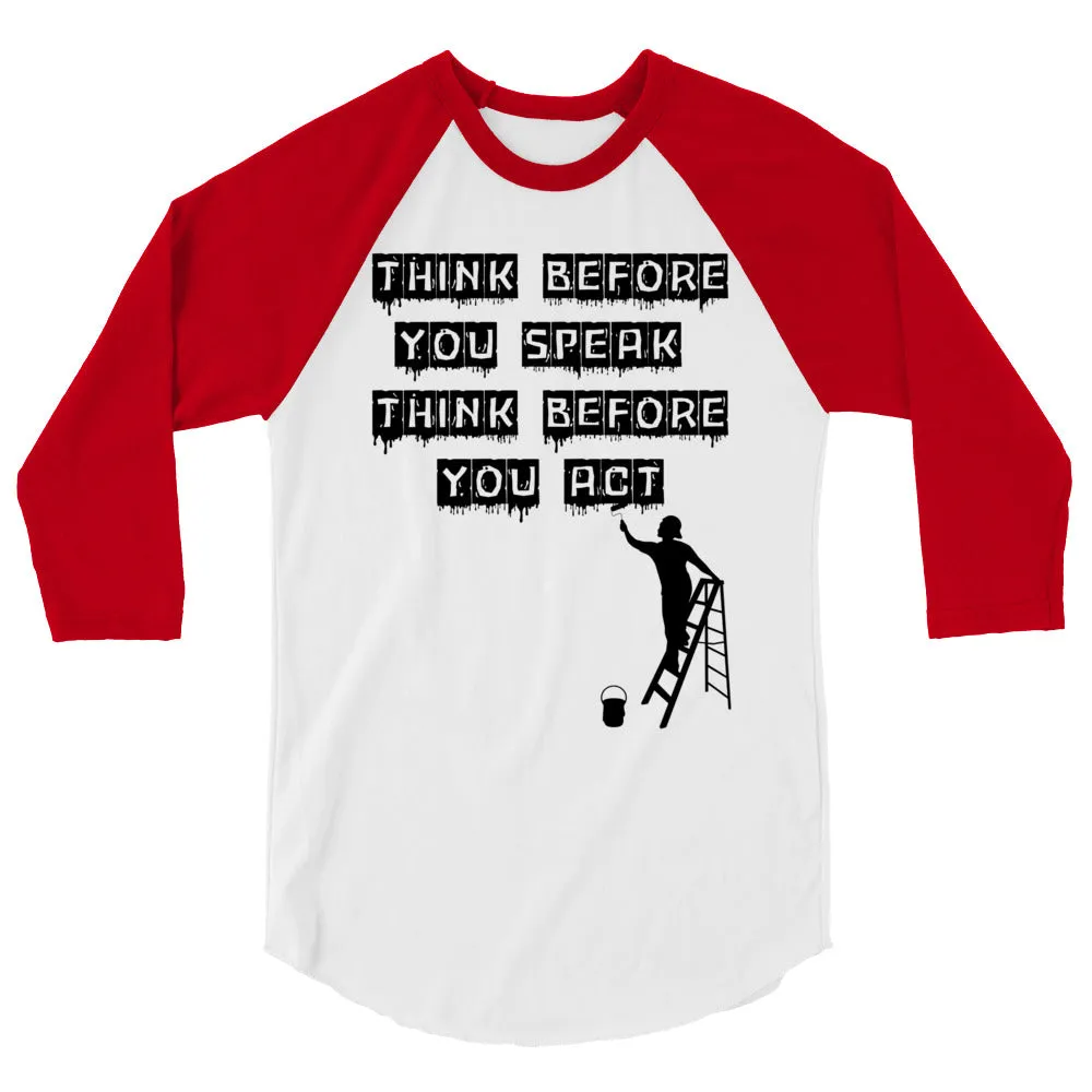 Think before you speak Think before you act. 3/4 sleeve raglan shirt
