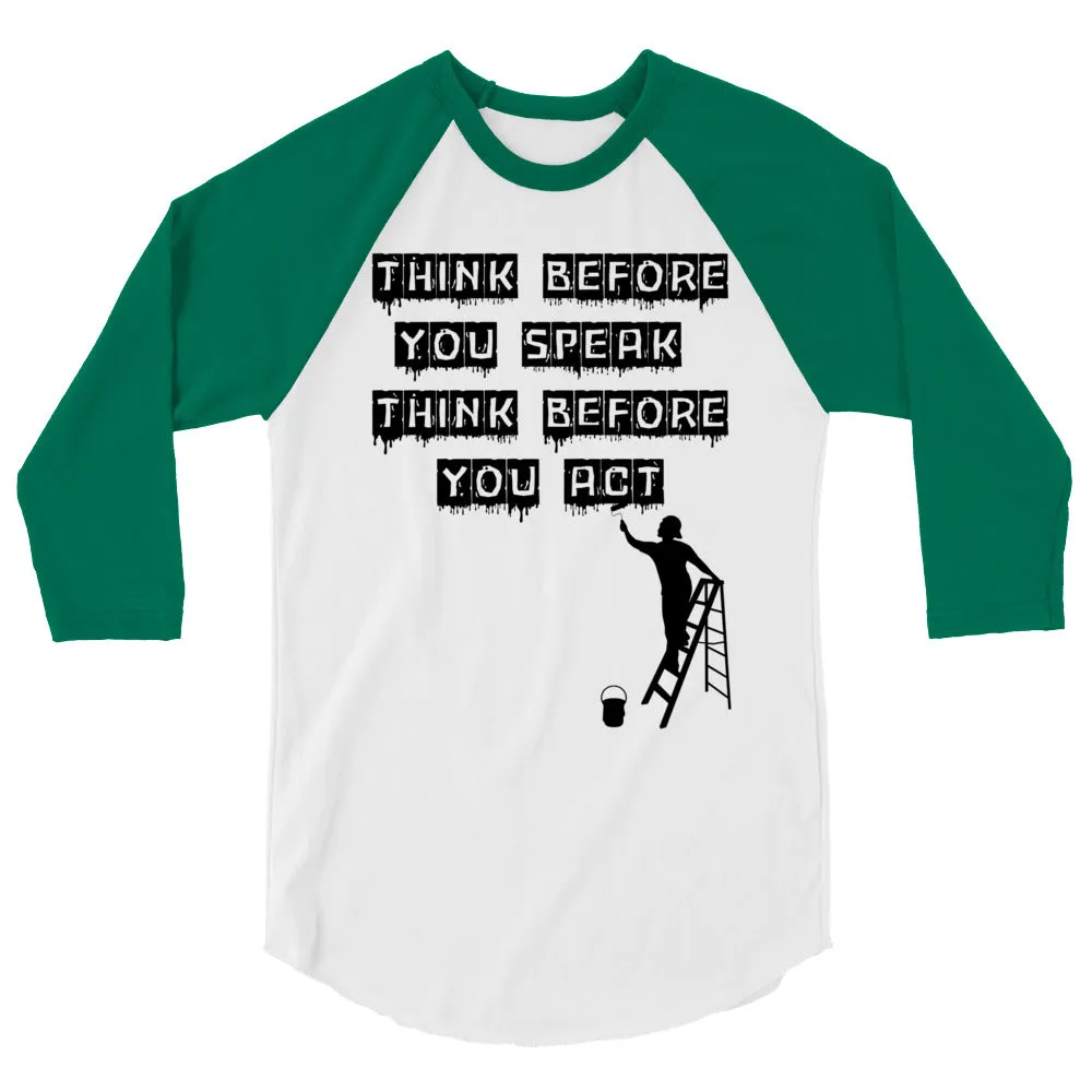 Think before you speak Think before you act. 3/4 sleeve raglan shirt
