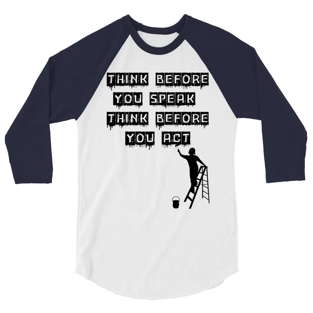 Think before you speak Think before you act. 3/4 sleeve raglan shirt