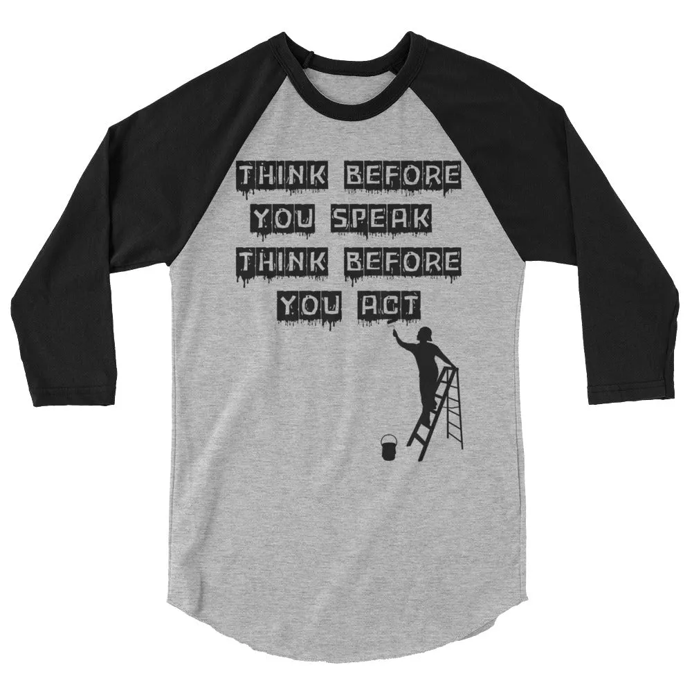 Think before you speak Think before you act. 3/4 sleeve raglan shirt