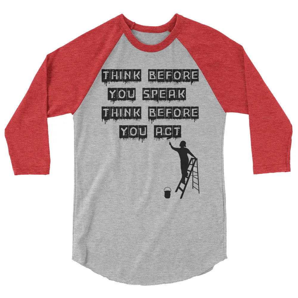 Think before you speak Think before you act. 3/4 sleeve raglan shirt